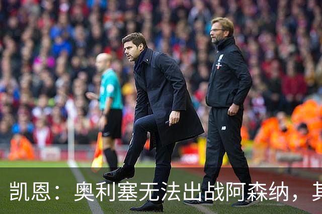 凯恩：奥利塞无法出战阿森纳，其他人必须担起责任并抓住机会