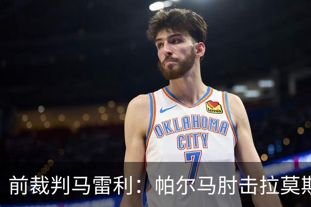 前裁判马雷利：帕尔马肘击拉莫斯逃处罚，VAR未介入因手掌张开