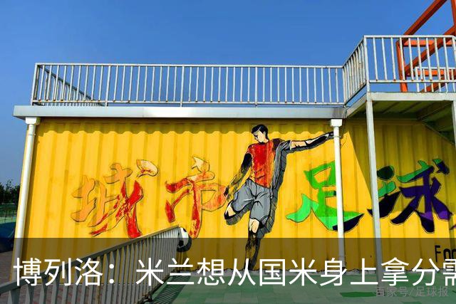 博列洛：米兰想从国米身上拿分需付出更多，我指的不是赢球