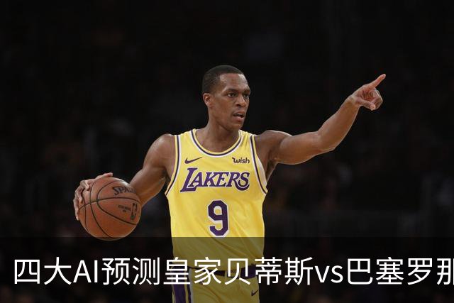 四大AI预测皇家贝蒂斯vs巴塞罗那：三家看好客胜，Kimi猜平局