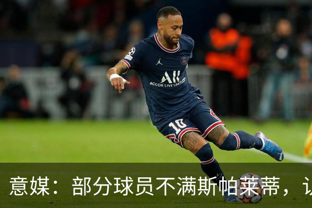 意媒：部分球员不满斯帕莱蒂，认为其讲话过多致训练强度降低