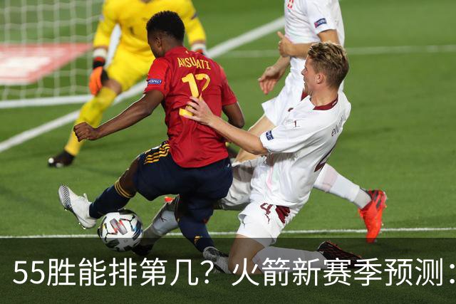 55胜能排第几？火箭新赛季预测：次轮或西决出局