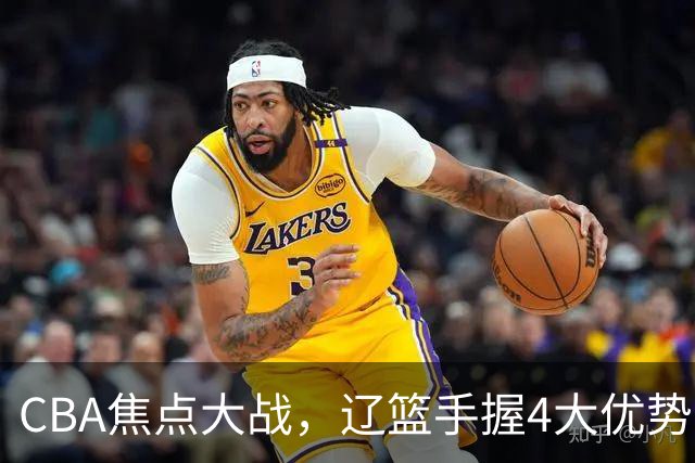 CBA焦点大战，辽篮手握4大优势，克里斯站旧主，期待开门红